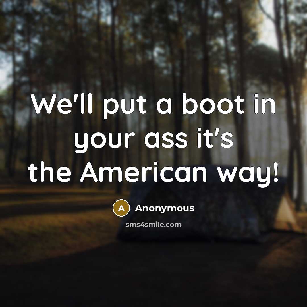 “We'll put a boot in your ass it's the American way!” quote by Anonymous