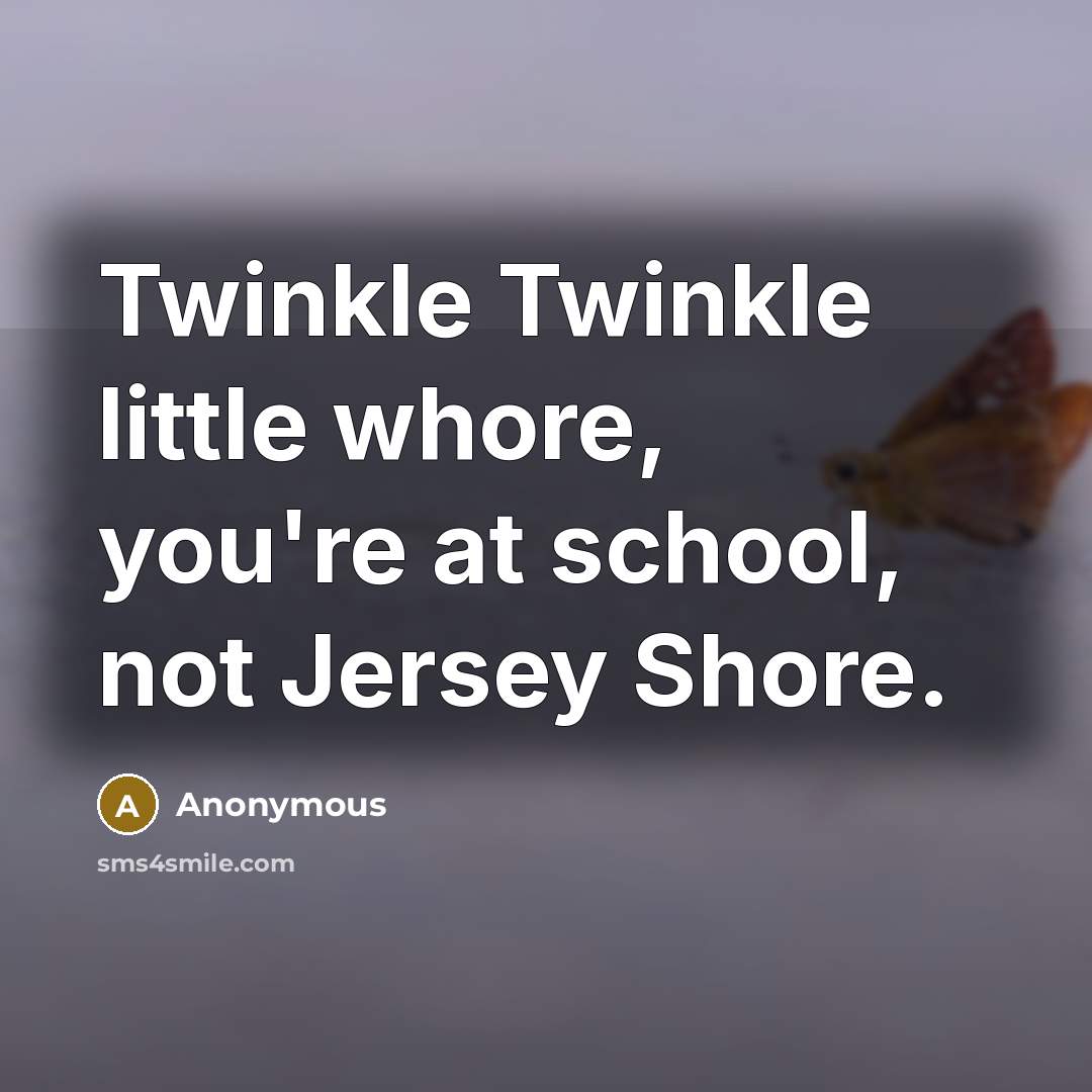 “Twinkle Twinkle little whore, you're at school, not Jersey Shore.” quote by Anonymous
