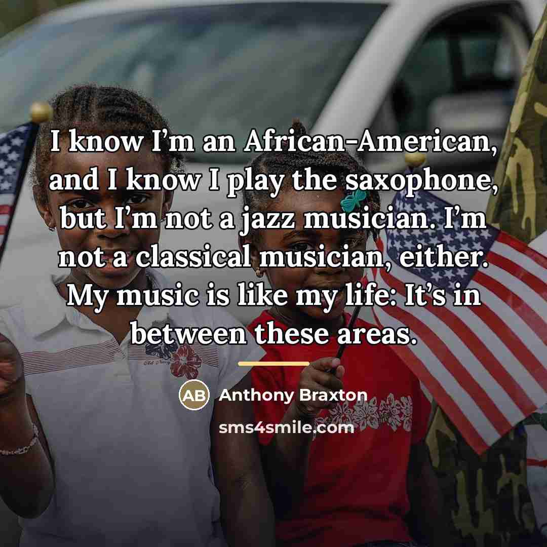 “I know I’m an African-American, and I know I play…” quote by Anthony Braxton
