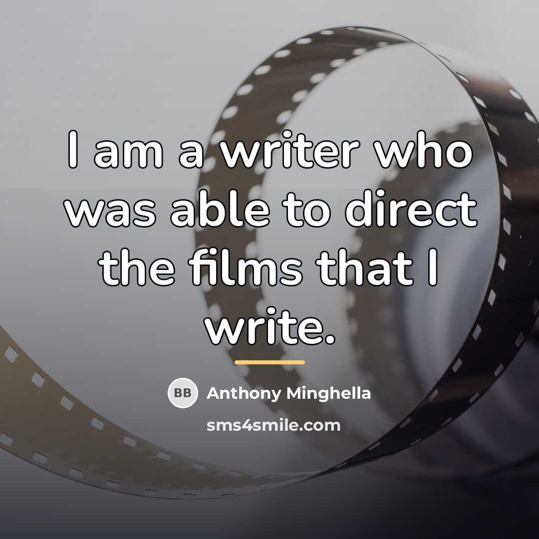 “I am a writer who was able to direct the…” quote by Anthony Minghella