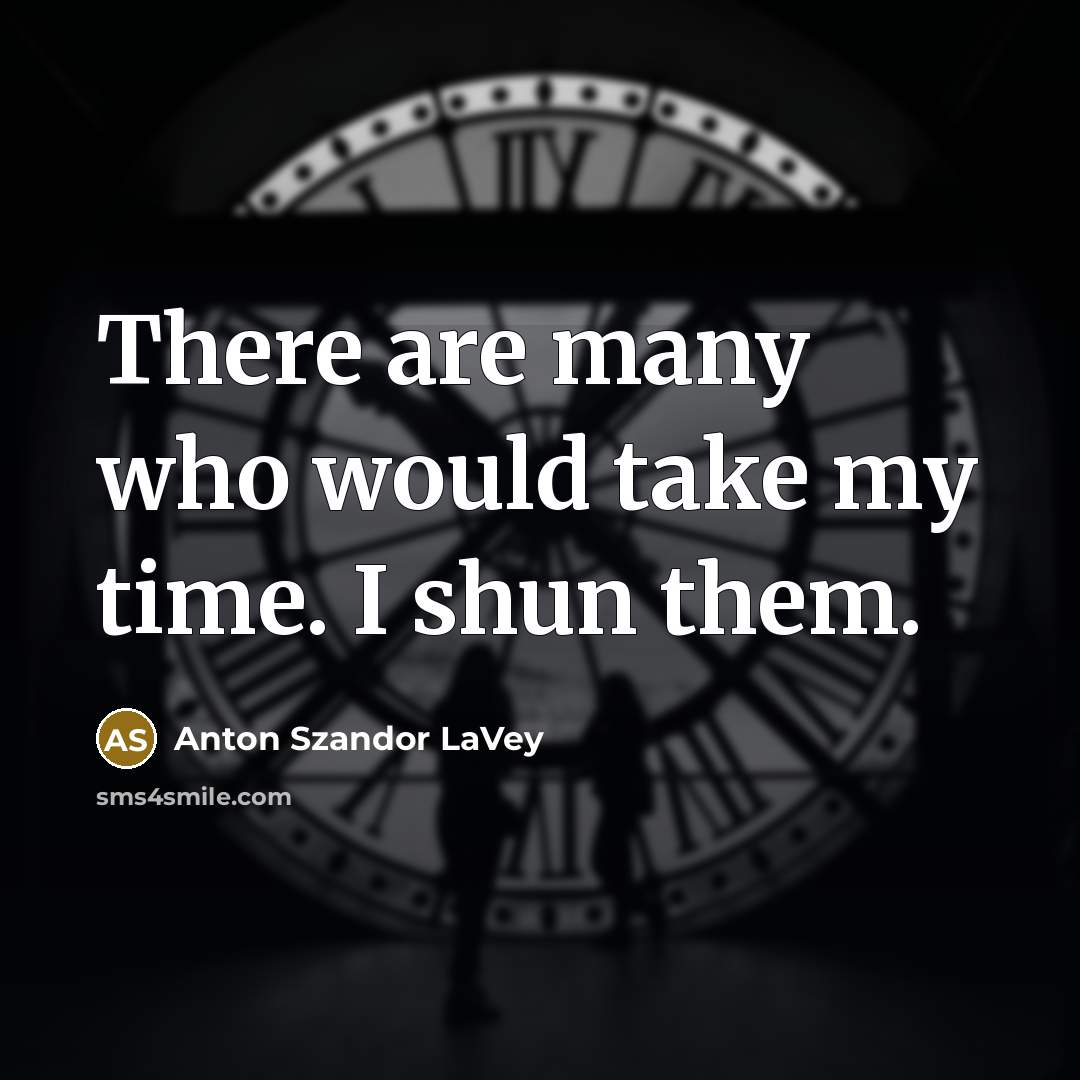 “There are many who would take my time. I shun…” quote by Anton Szandor LaVey
