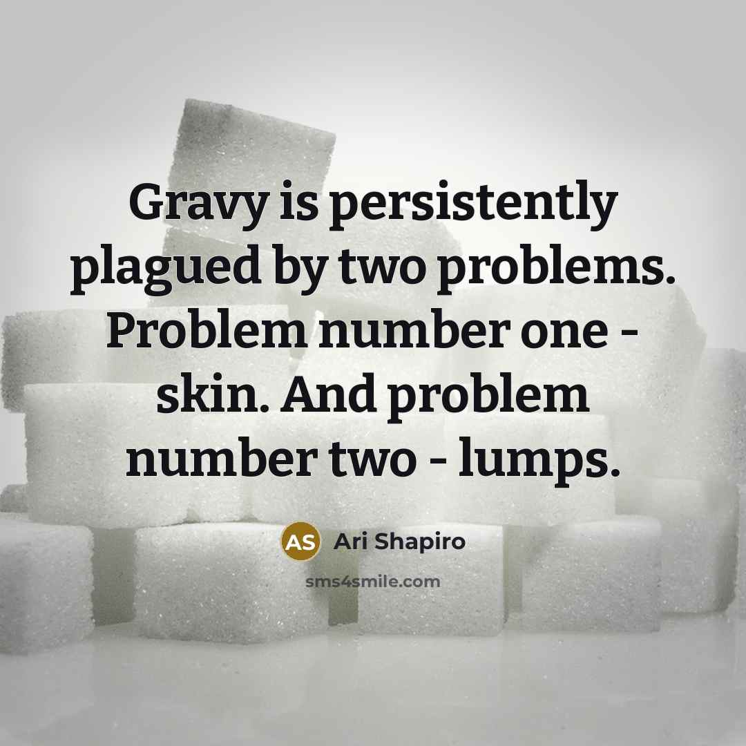 “Gravy is persistently plagued by two problems. Problem number one…” quote by Ari Shapiro
