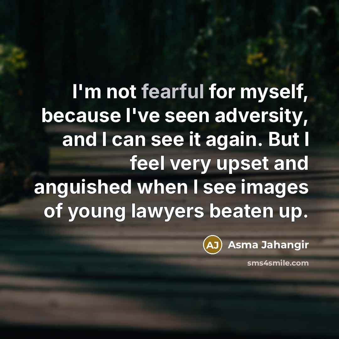 “I'm not fearful for myself, because I've seen adversity, and…” quote by Asma Jahangir