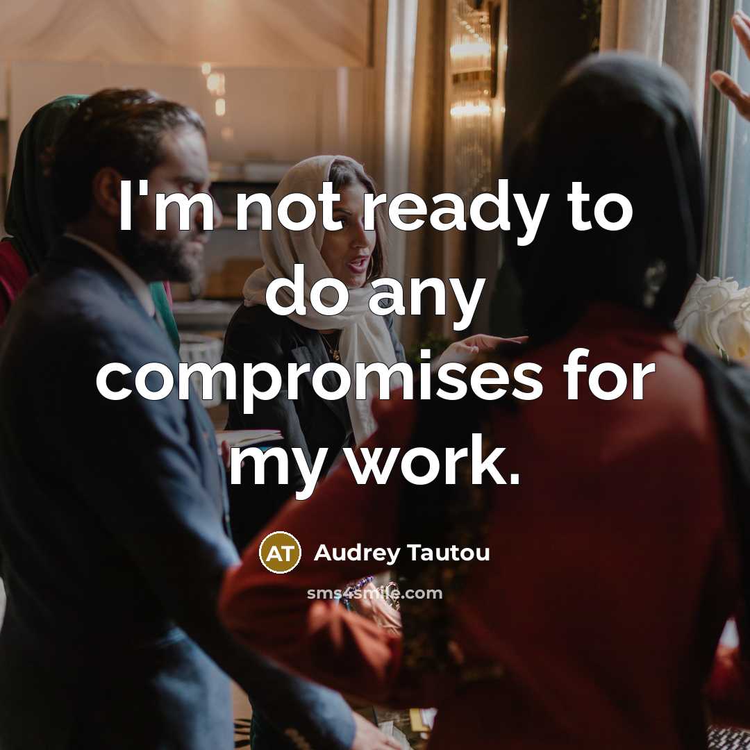 “I'm not ready to do any compromises for my work.…” quote by Audrey Tautou