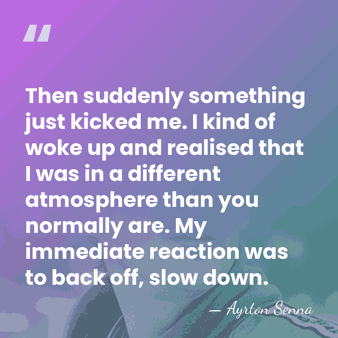 Then suddenly something just kicked me. I kind of woke up and&hellip; - Ayrton Senna