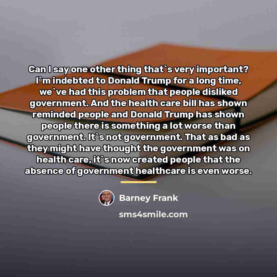 “Can I say one other thing that`s very important? I`m…” quote by Barney Frank