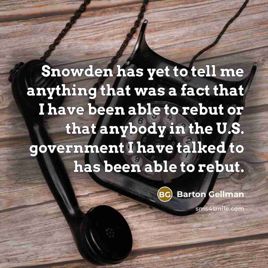 “Snowden has yet to tell me anything that was a…” quote by Barton Gellman
