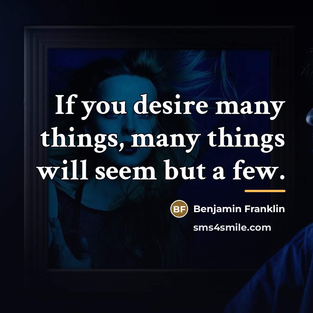 “If you desire many things, many things will seem but…” quote by Benjamin Franklin