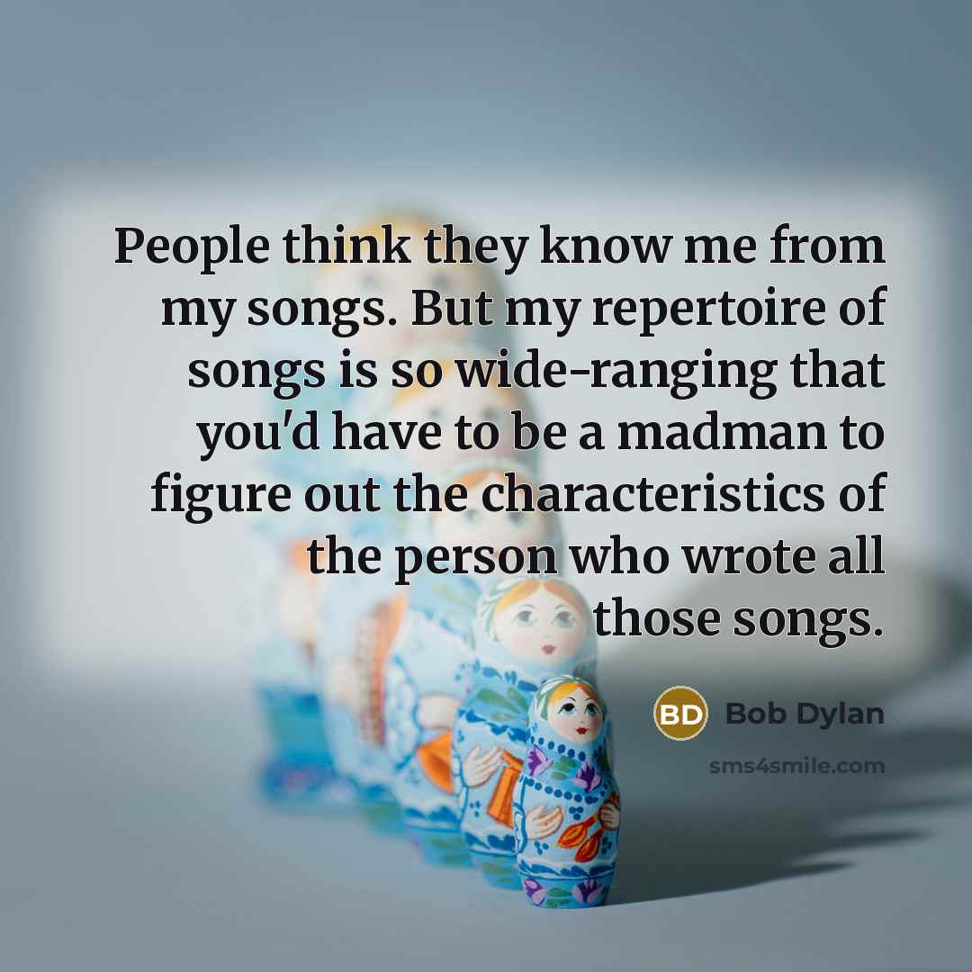 “People think they know me from my songs. But my…” quote by Bob Dylan