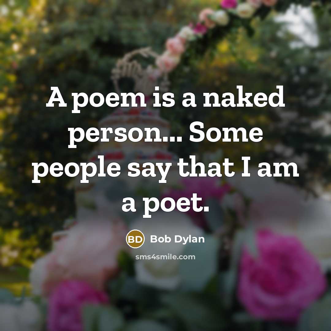 “A poem is a naked person... Some people say that…” quote by Bob Dylan