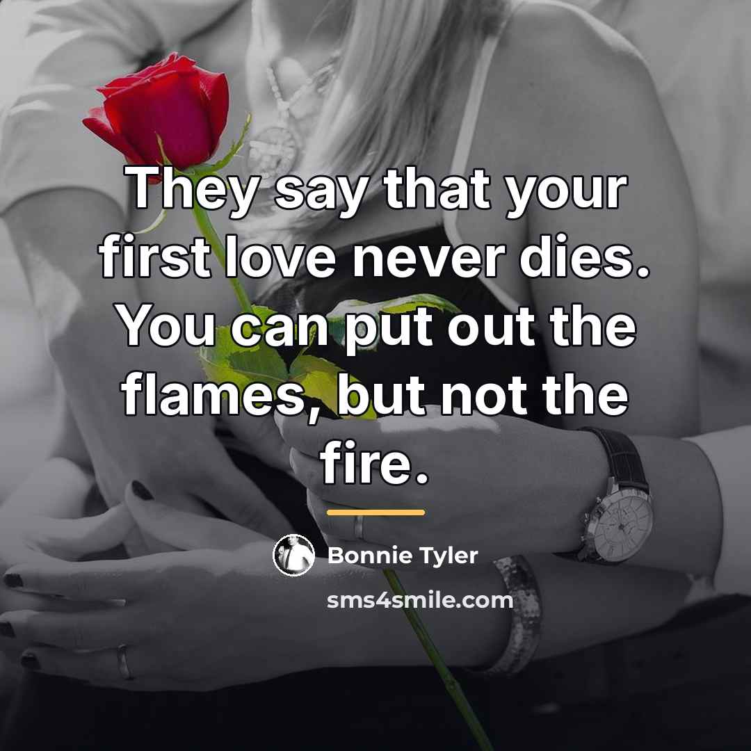 “They say that your first love never dies. You can…” quote by Bonnie Tyler
