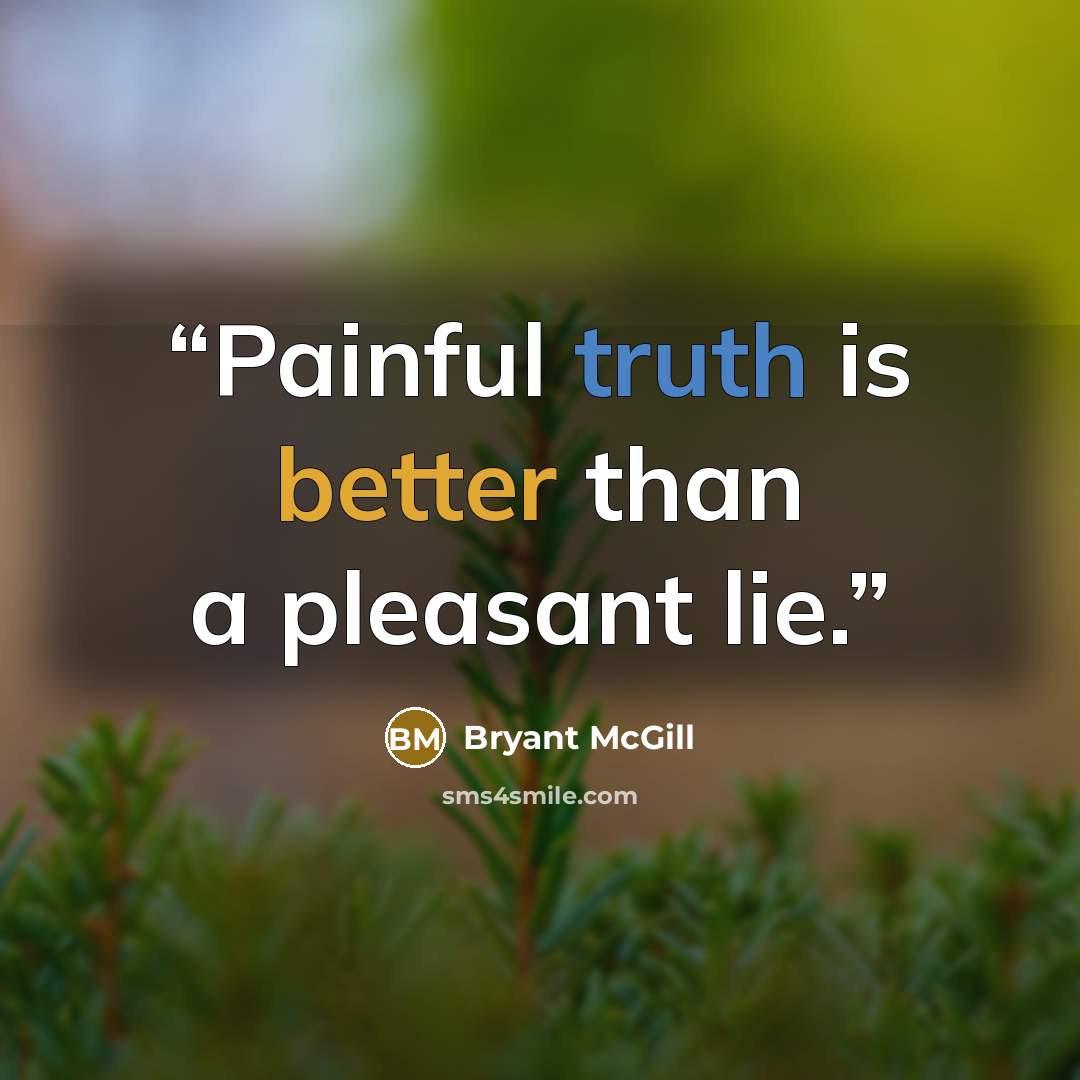 “Painful truth is better than a pleasant lie.” quote by Bryant McGill