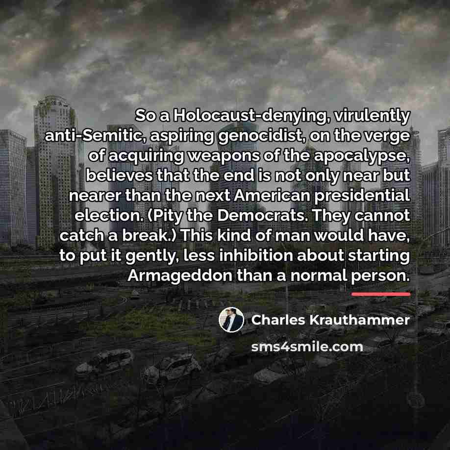 “So a Holocaust-denying, virulently anti-Semitic, aspiring genocidist, on the verge…” quote by Charles Krauthammer