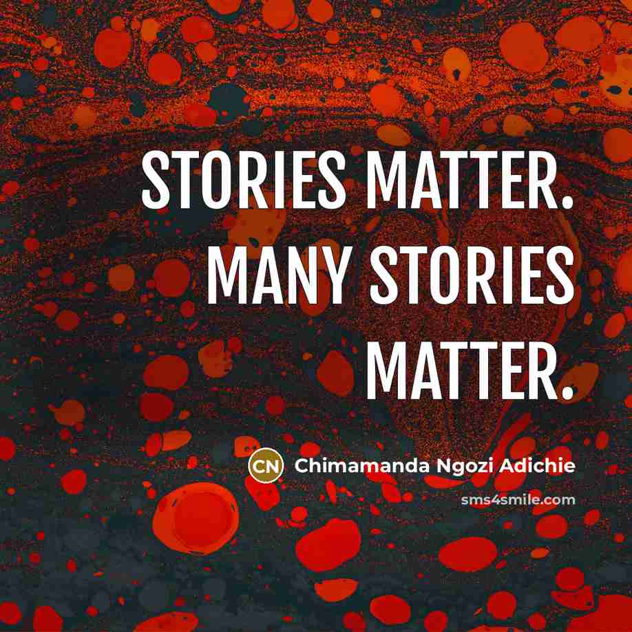 “Stories matter. Many stories matter.…” quote by Chimamanda Ngozi Adichie