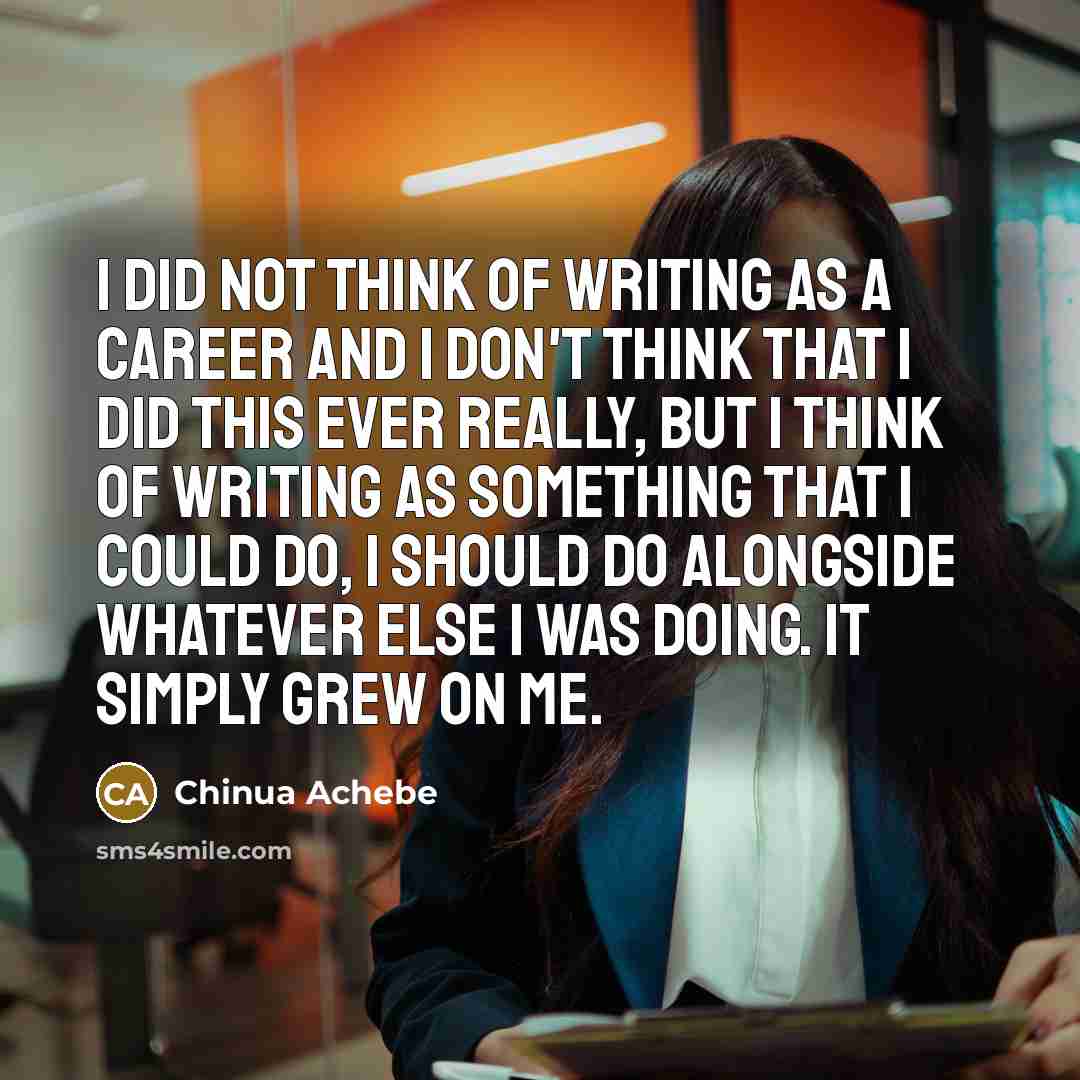 “I did not think of writing as a career and…” quote by Chinua Achebe