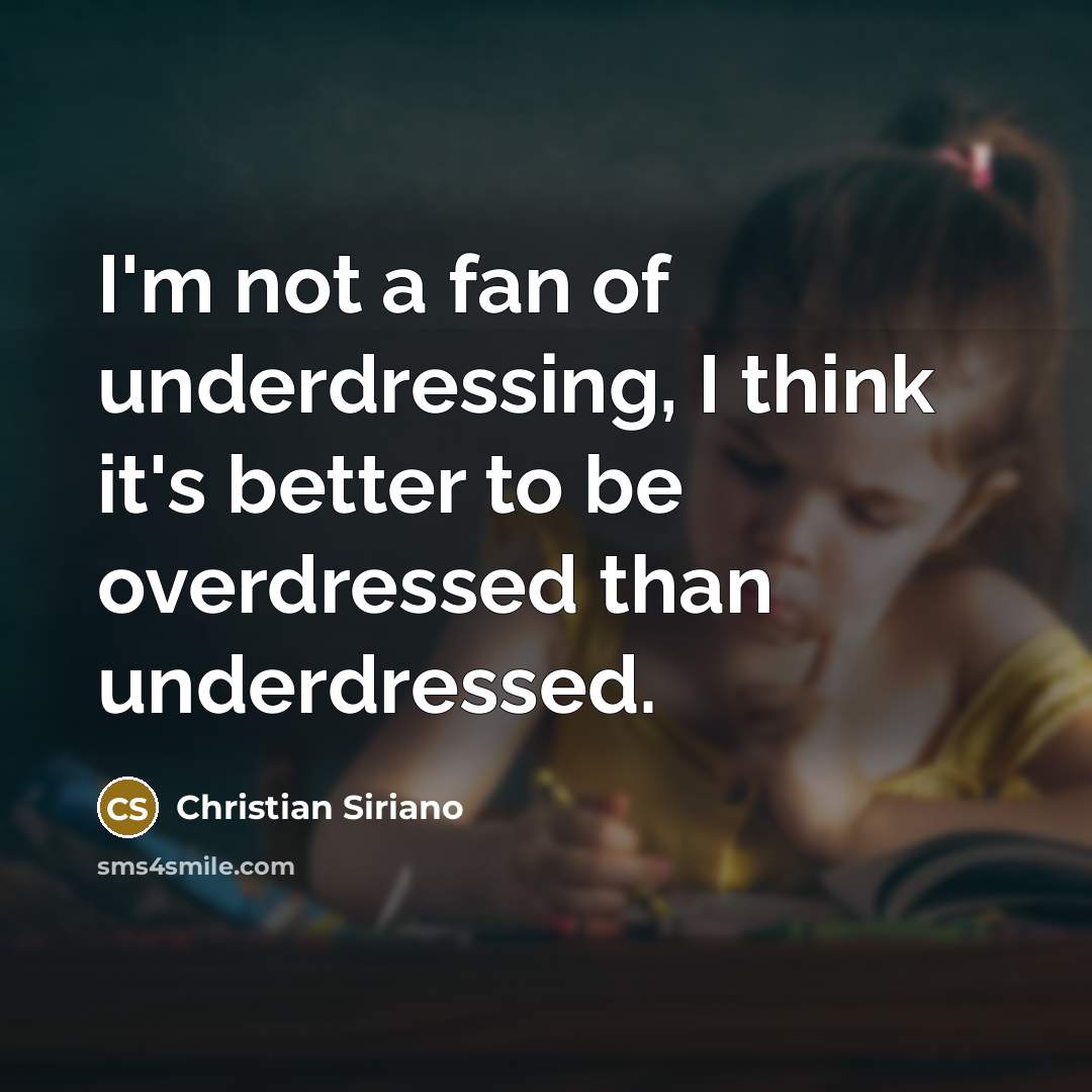 “I'm not a fan of underdressing, I think it's better…” quote by Christian Siriano