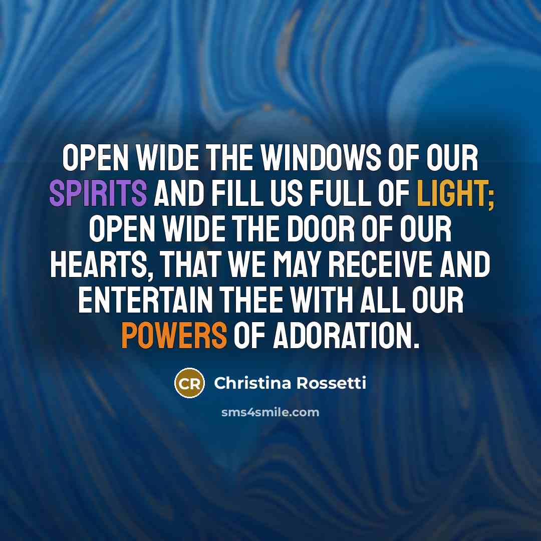 “Open wide the windows of our spirits and fill us…” quote by Christina Rossetti