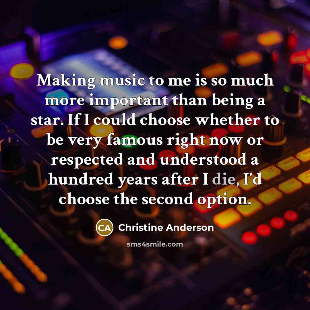 “Making music to me is so much more important than…” quote by Christine Anderson