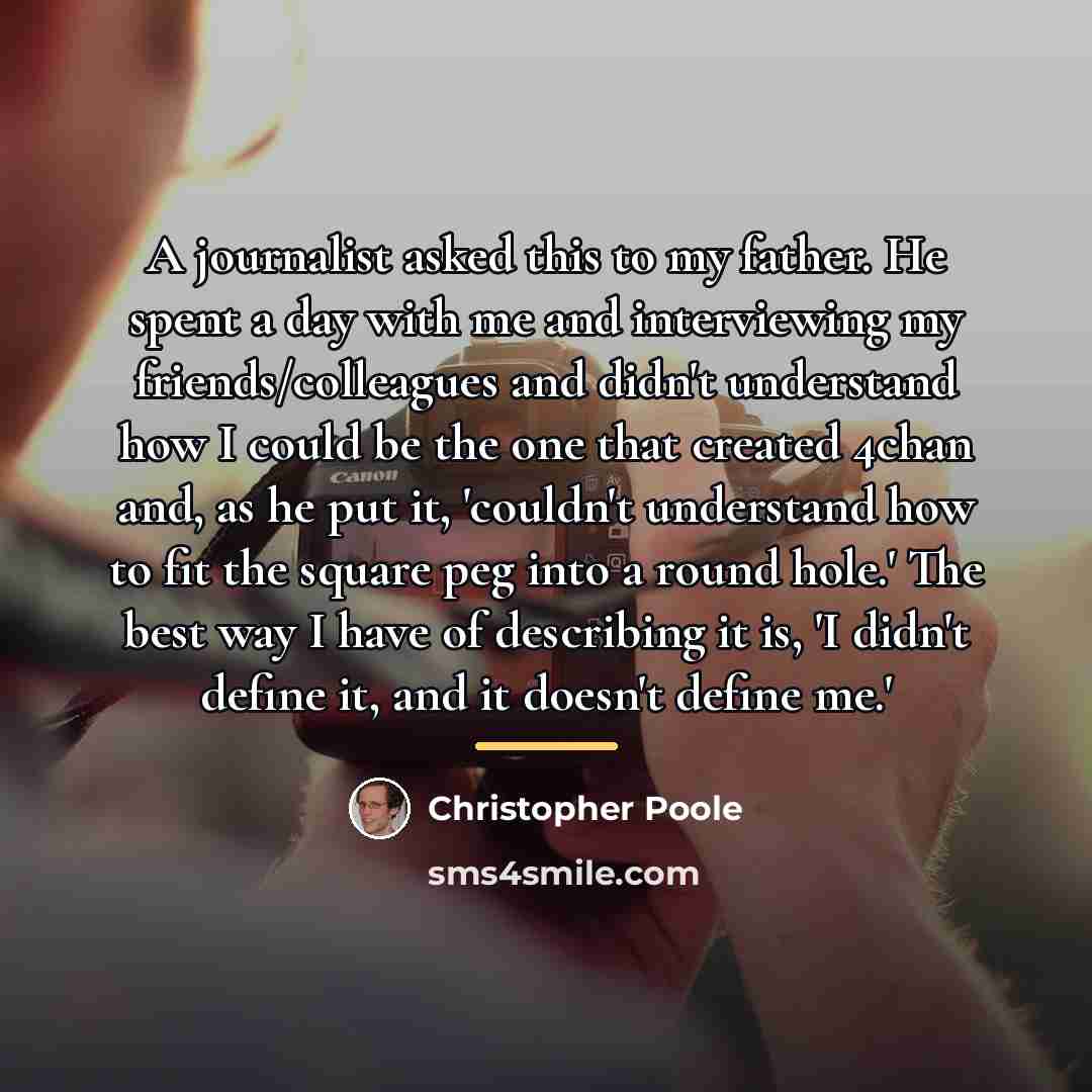 “A journalist asked this to my father. He spent a…” quote by Christopher Poole
