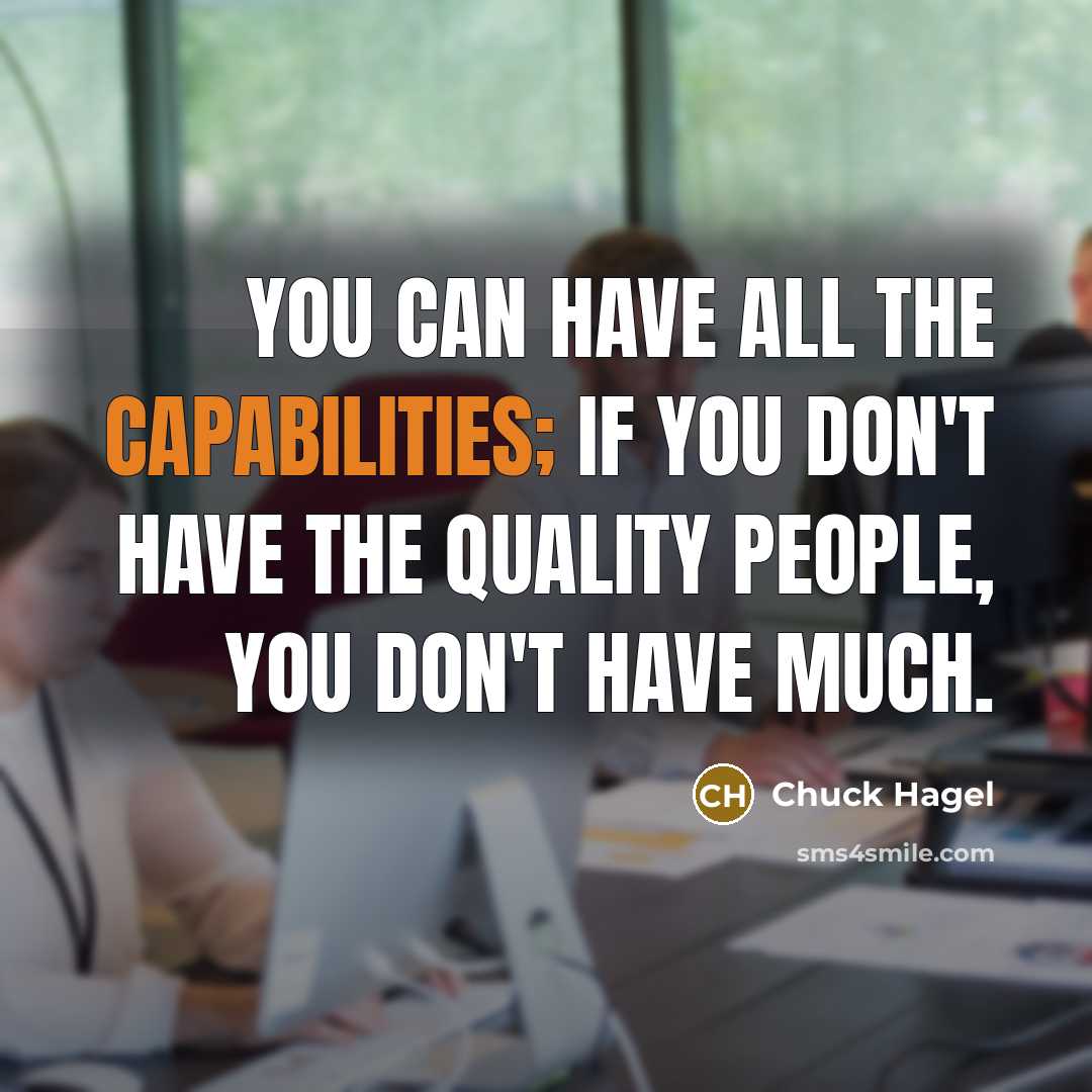 “You can have all the capabilities; if you don't have the quality people, you don't have much.” quote by Chuck Hagel