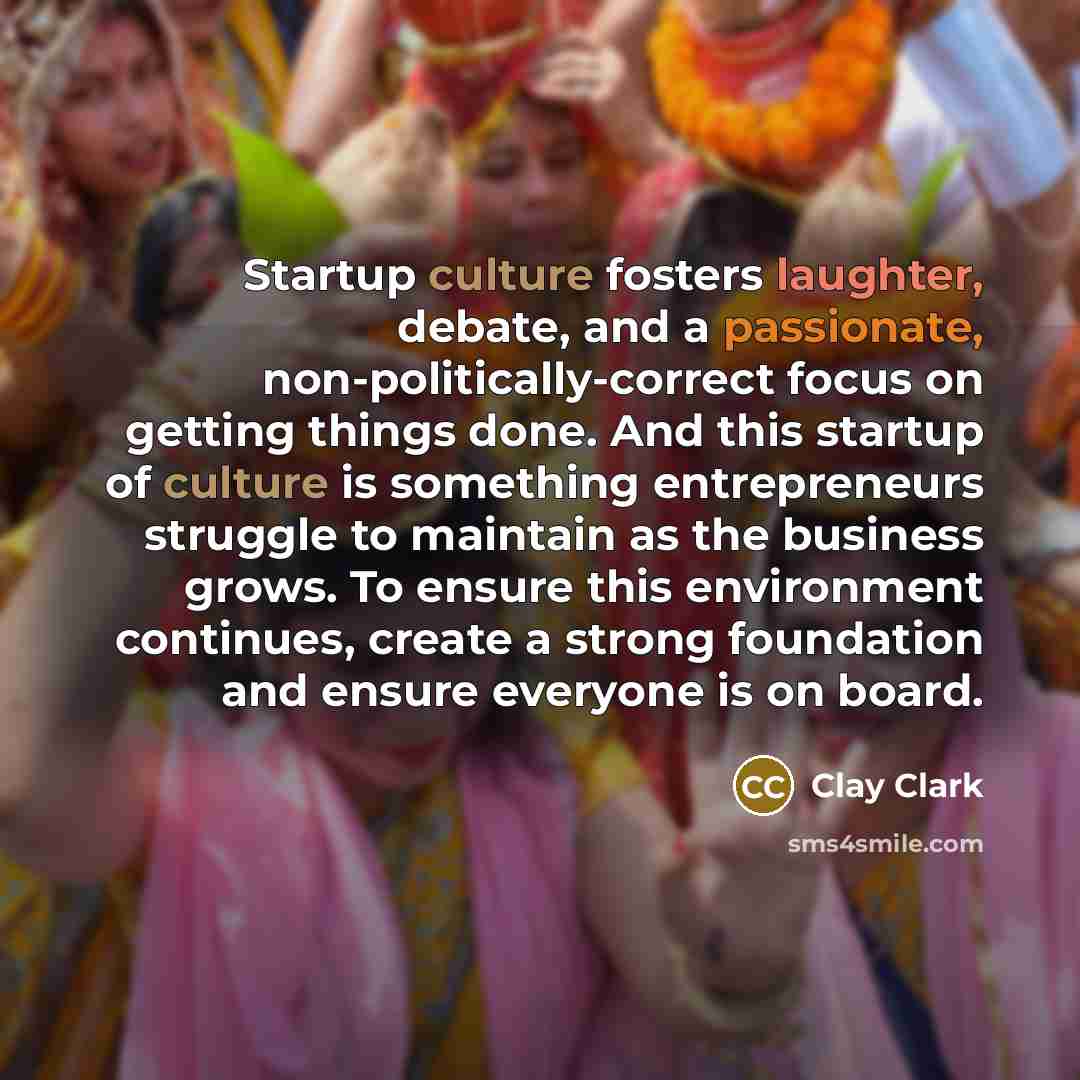 “Startup culture fosters laughter, debate, and a passionate, non-politically-correct focus…” quote by Clay Clark