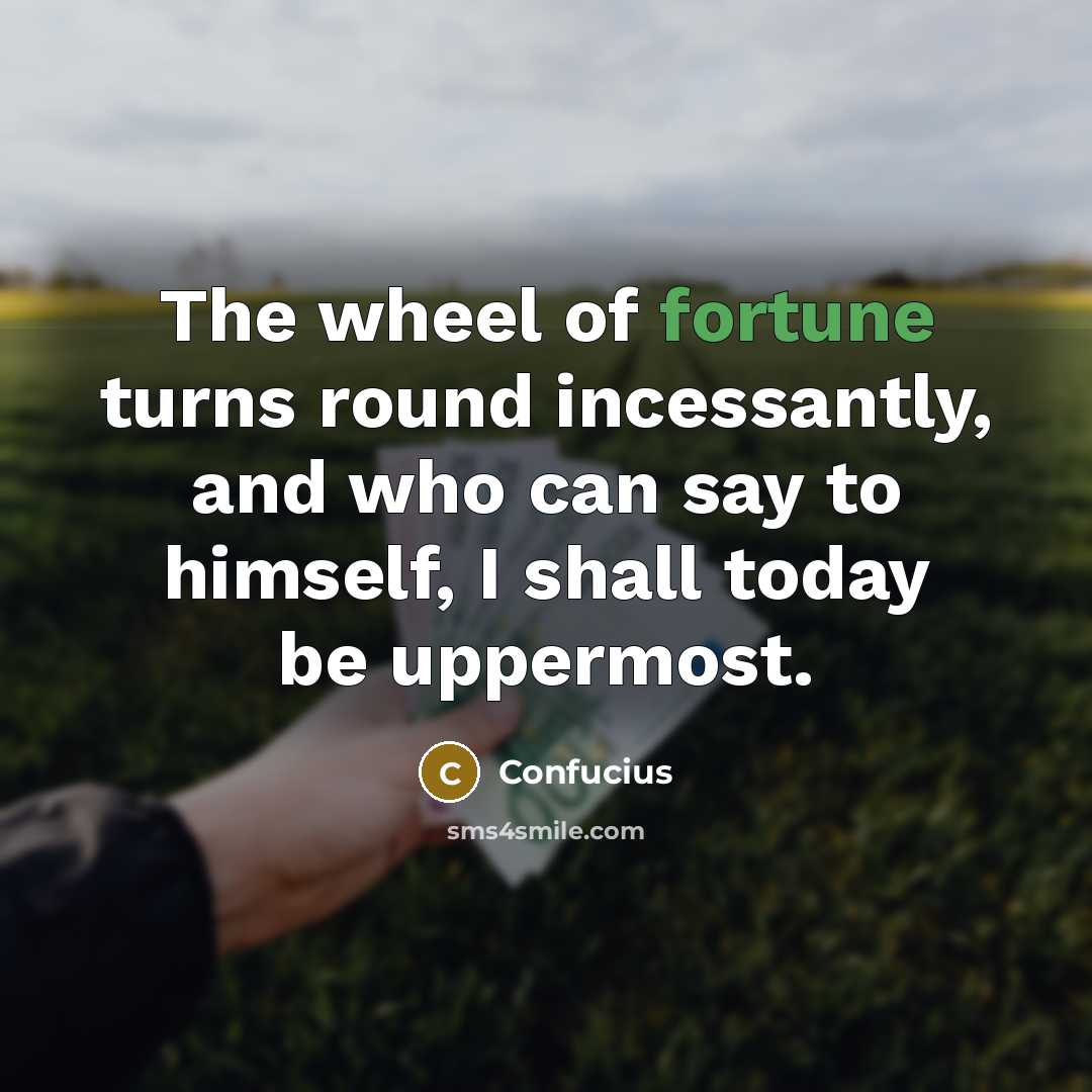 “The wheel of fortune turns round incessantly, and who can…” quote by Confucius