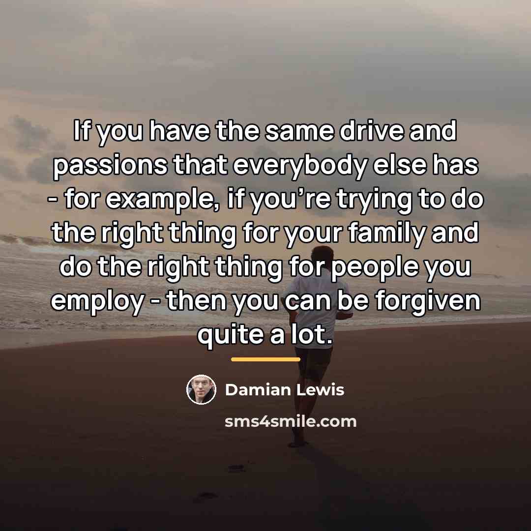 “If you have the same drive and passions that everybody…” quote by Damian Lewis