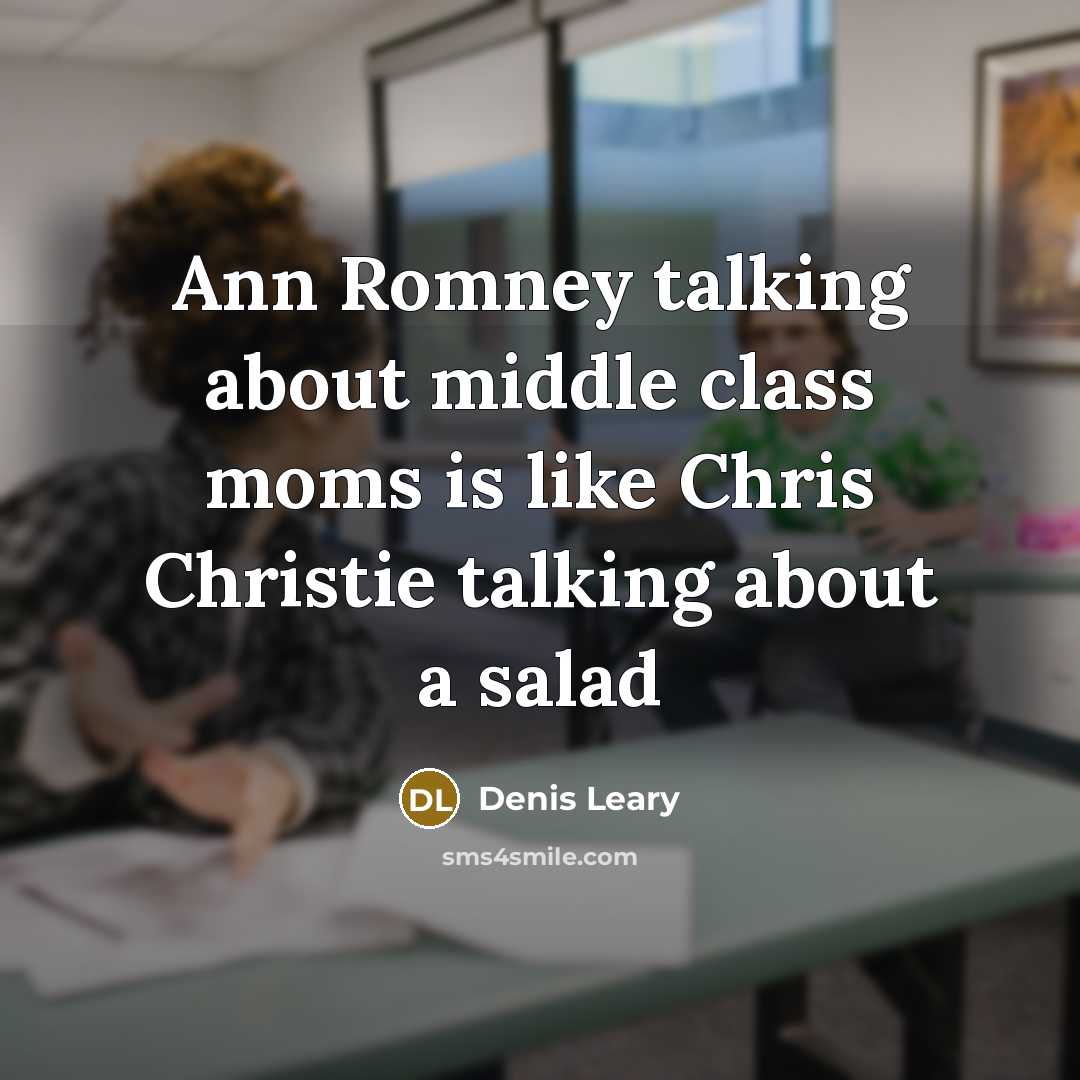 “Ann Romney talking about middle class moms is like Chris…” quote by Denis Leary