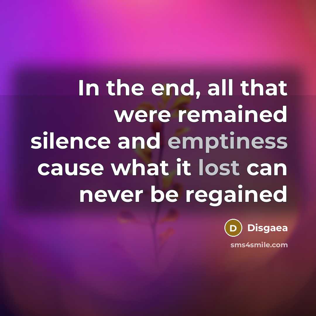 “In the end, all that were remained silence and emptiness cause what it lost can never be regained” quote by Disgaea