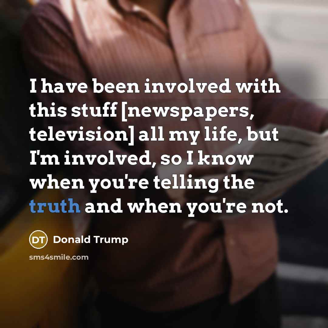“I have been involved with this stuff [newspapers, television] all…” quote by Donald Trump