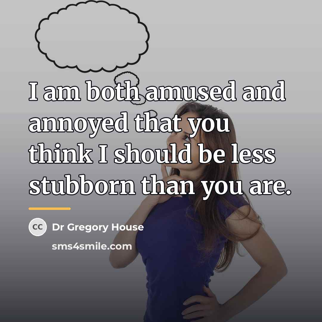 “I am both amused and annoyed that you think I…” quote by Dr Gregory House
