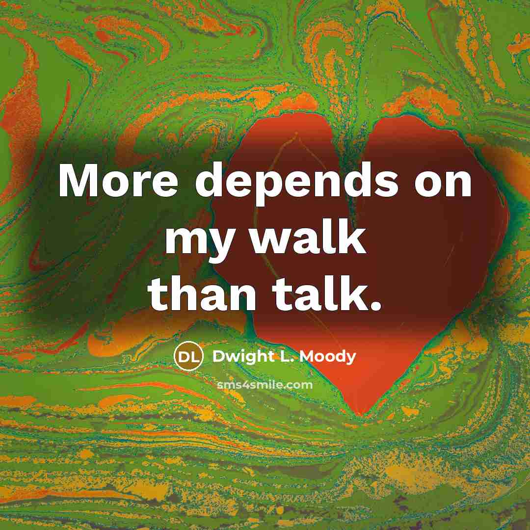 “More depends on my walk than talk.…” quote by Dwight L. Moody