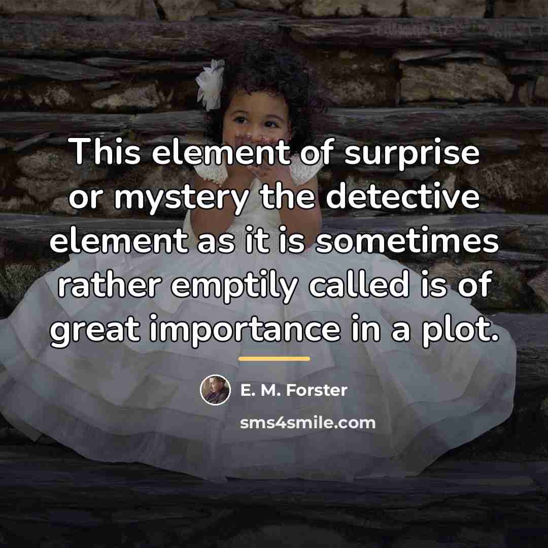 “This element of surprise or mystery the detective element as…” quote by E. M. Forster