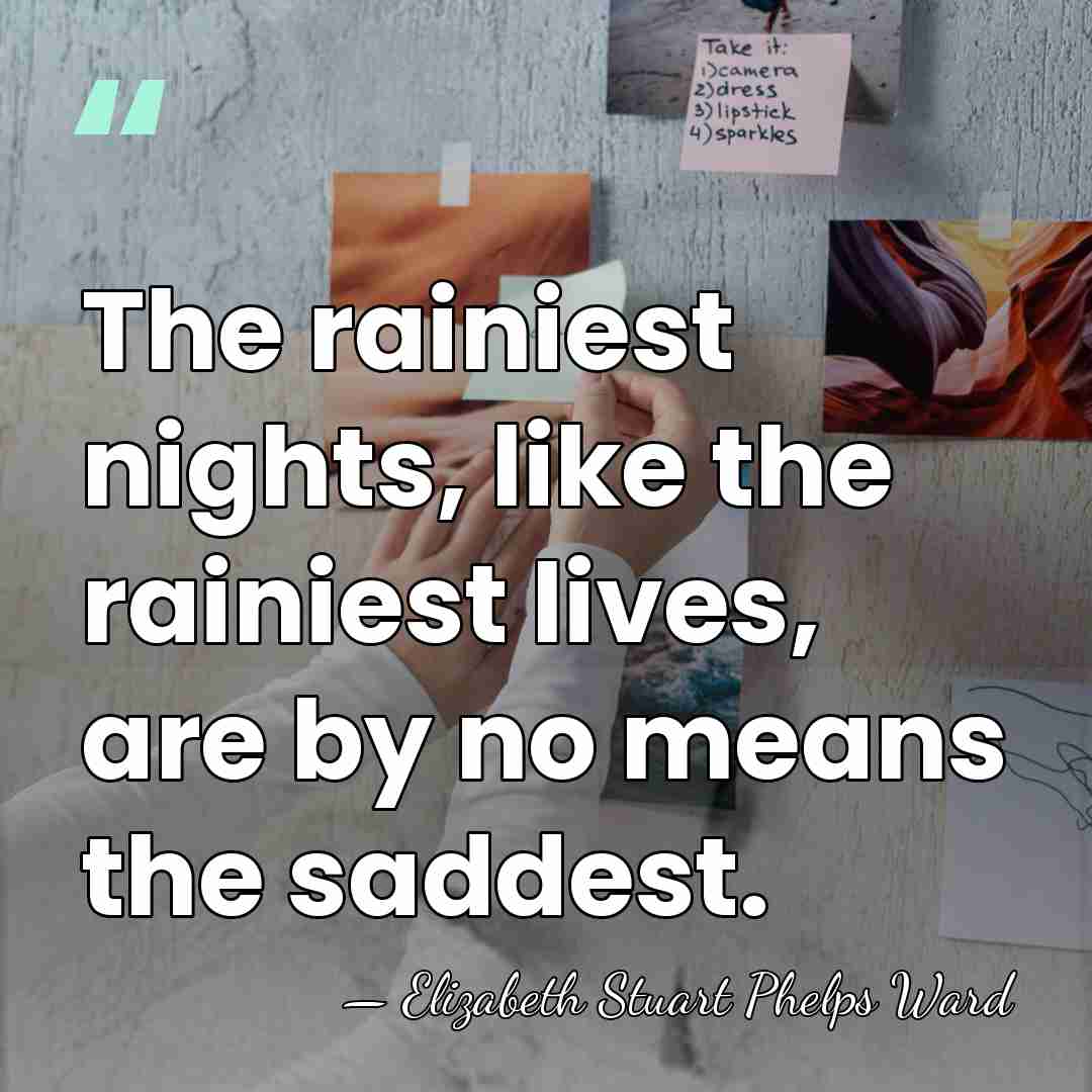 The rainiest nights, like the rainiest lives, are by no means the&hellip; - Elizabeth Stuart Phelps Ward
