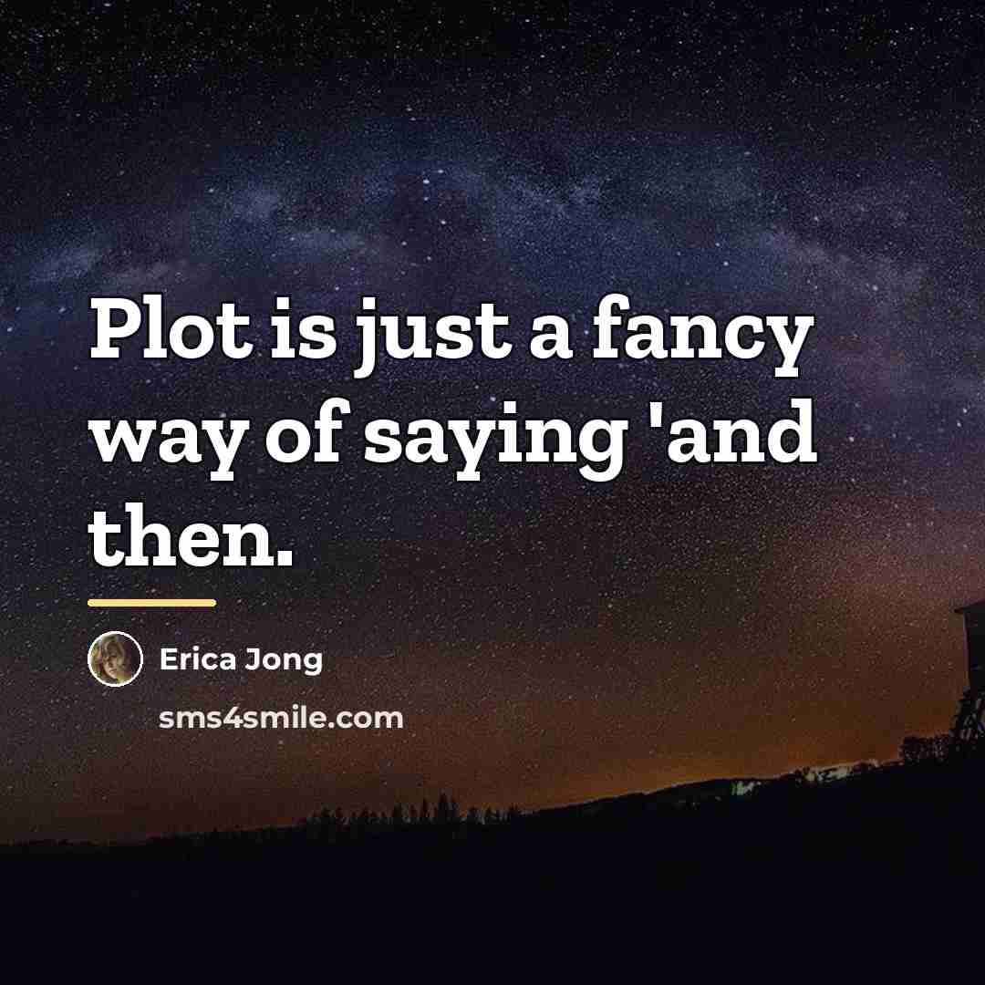“Plot is just a fancy way of saying 'and then.…” quote by Erica Jong