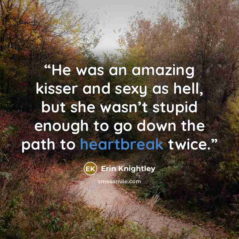 “He was an amazing kisser and sexy as hell, but she wasn’t stupid enough to go down the path to heartbreak twice.” quote by Erin Knightley