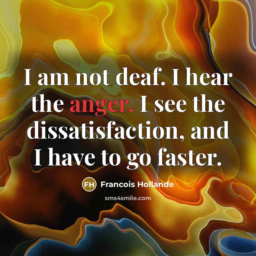 “I am not deaf. I hear the anger. I see…” quote by Francois Hollande