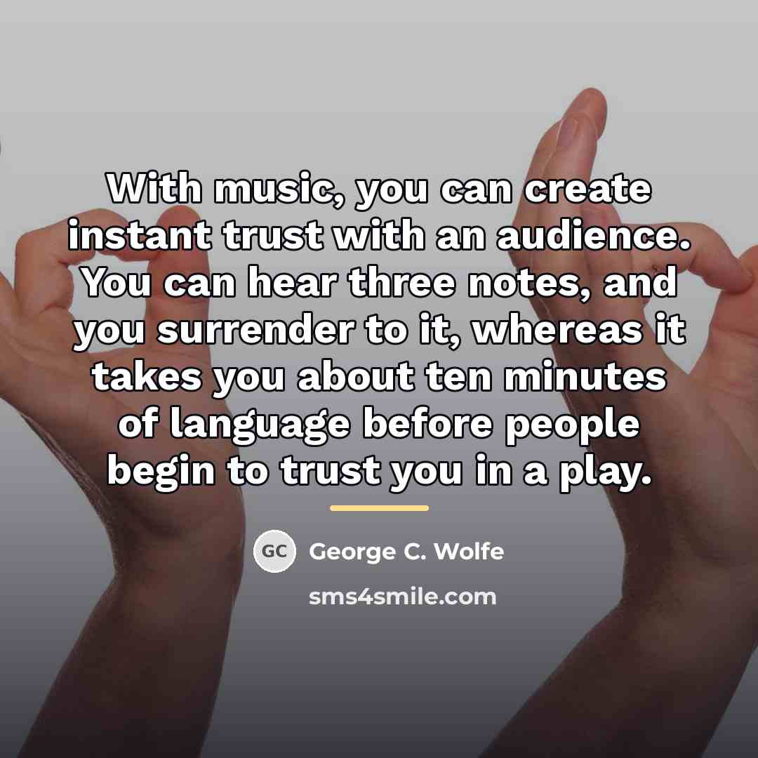 “With music, you can create instant trust with an audience.…” quote by George C. Wolfe