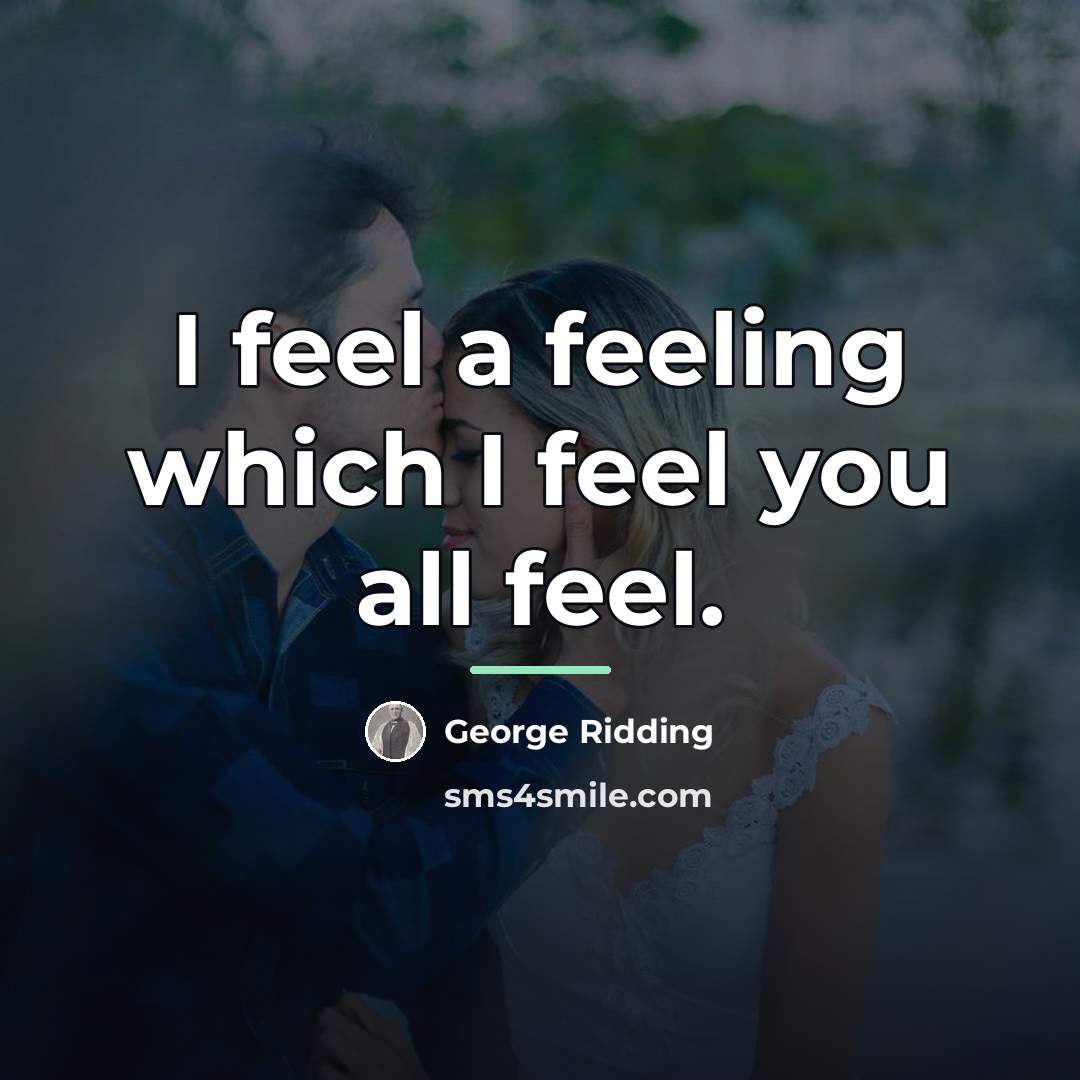 “I feel a feeling which I feel you all feel.…” quote by George Ridding