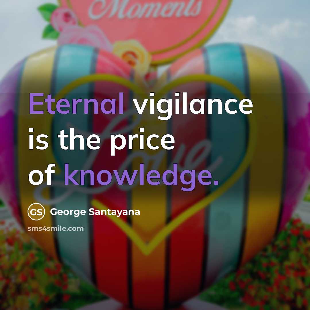 “Eternal vigilance is the price of knowledge.…” quote by George Santayana