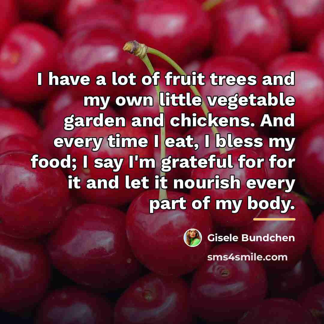 “I have a lot of fruit trees and my own…” quote by Gisele Bundchen