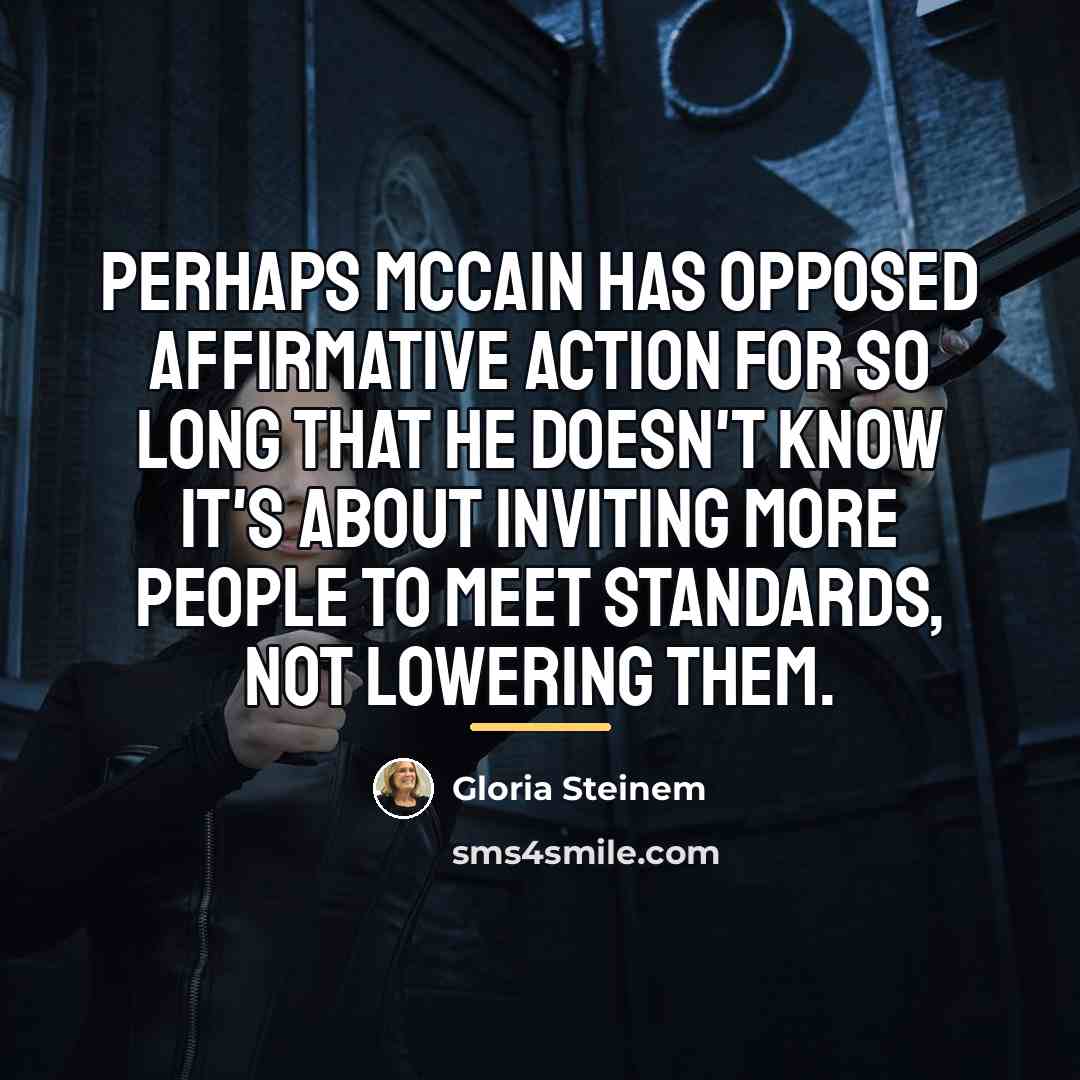 “Perhaps McCain has opposed affirmative action for so long that…” quote by Gloria Steinem