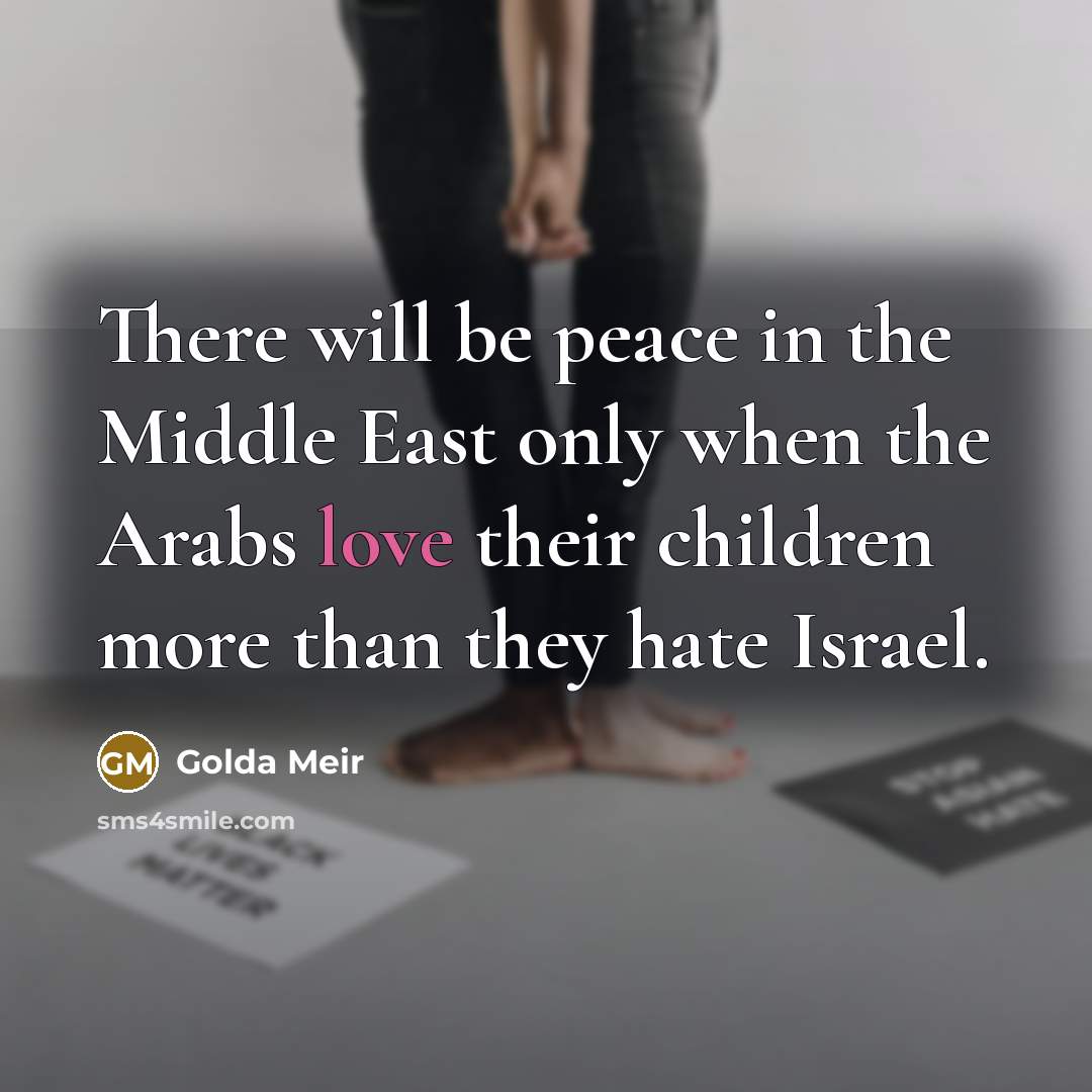 “There will be peace in the Middle East only when…” quote by Golda Meir