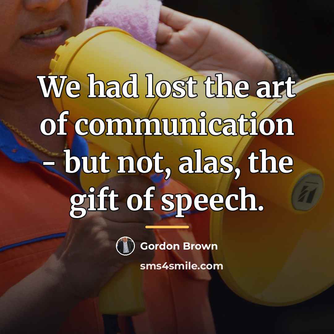 “We had lost the art of communication - but not,…” quote by Gordon Brown