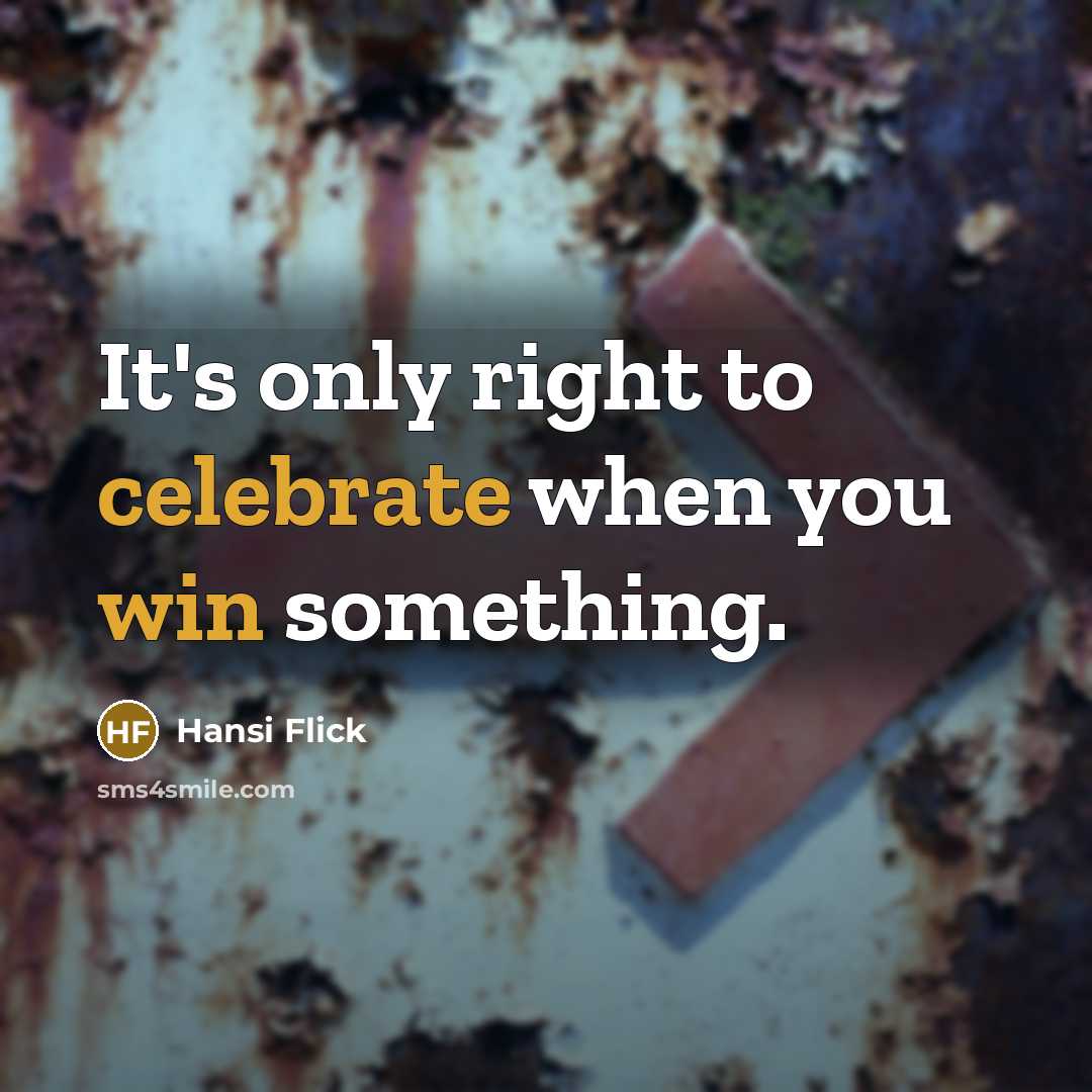 “It's only right to celebrate when you win something.…” quote by Hansi Flick