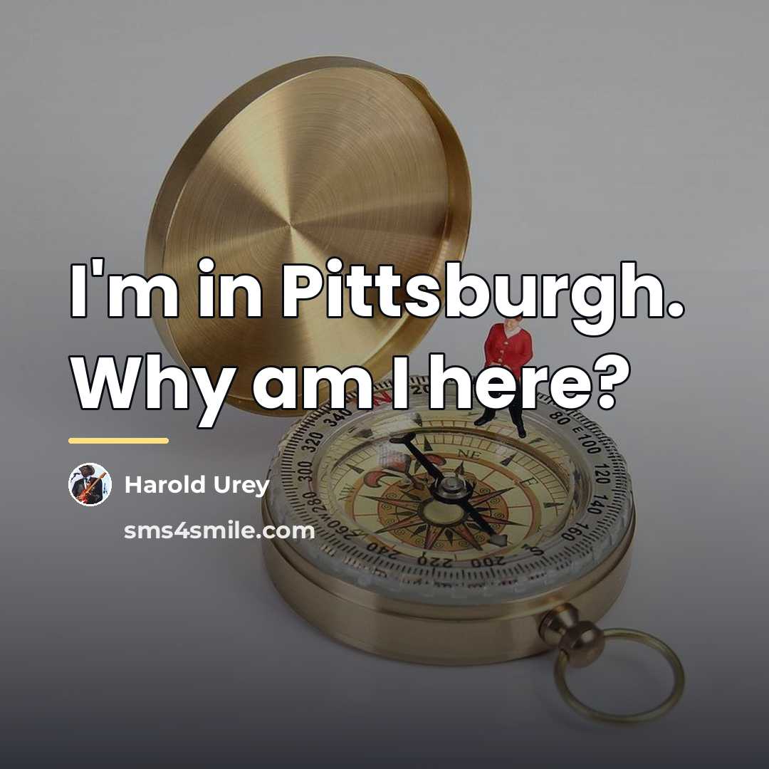 “I'm in Pittsburgh. Why am I here?…” quote by Harold Urey