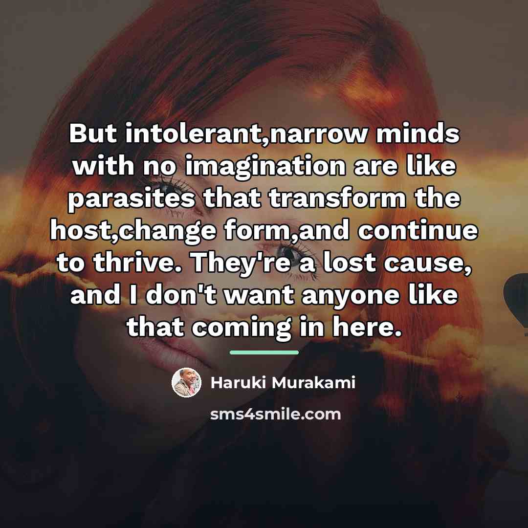 “But intolerant,narrow minds with no imagination are like parasites that…” quote by Haruki Murakami