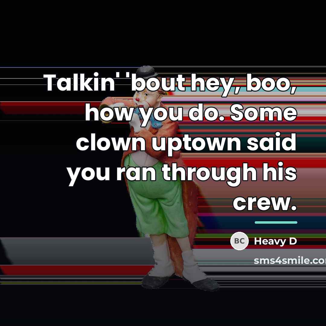 “Talkin' 'bout hey, boo, how you do. Some clown uptown…” quote by Heavy D
