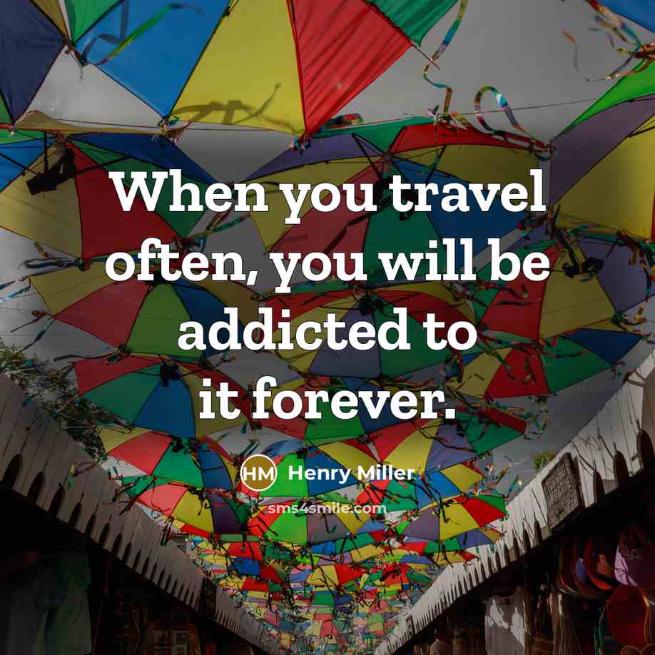 “When you travel often, you will be addicted to it…” quote by Henry Miller