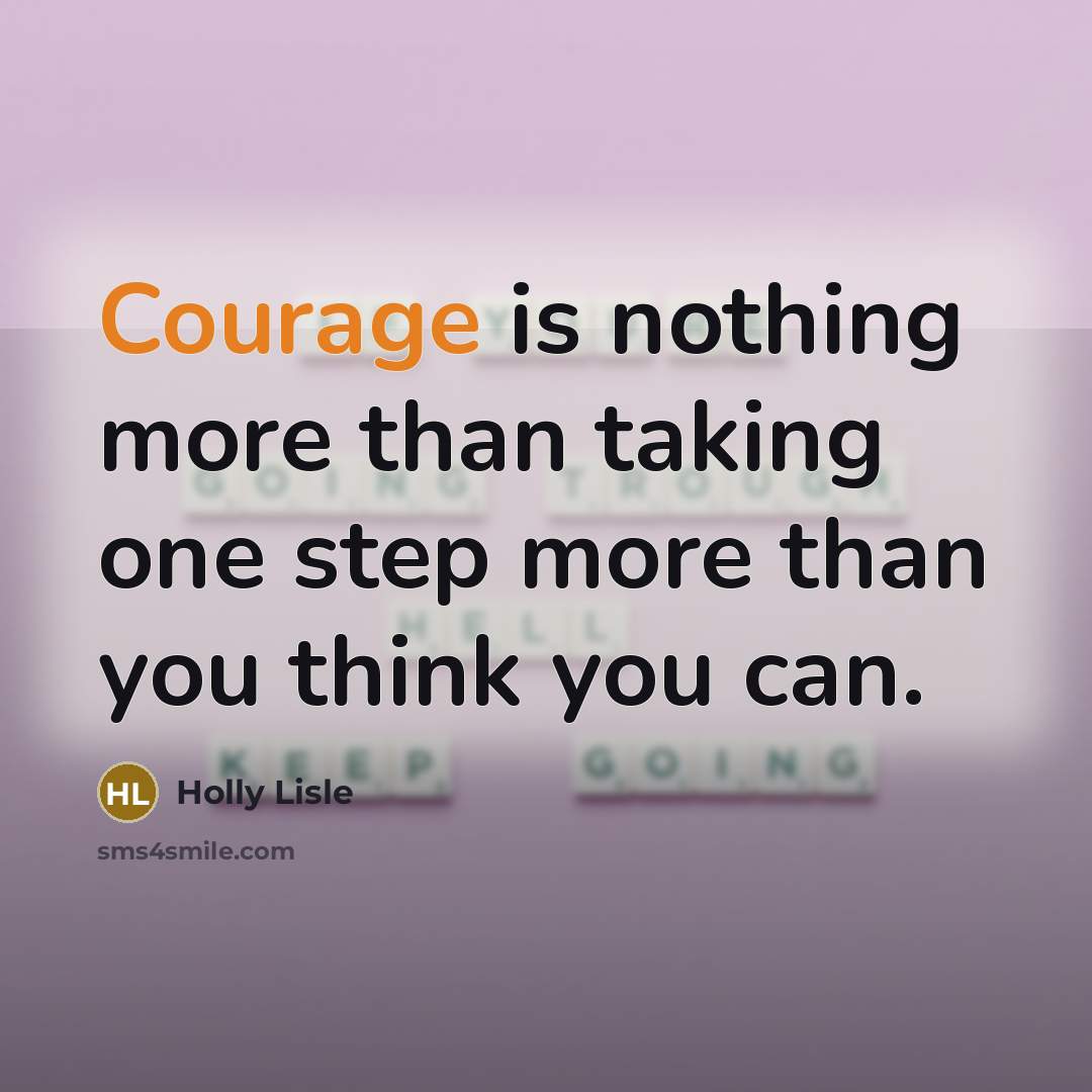 “Courage is nothing more than taking one step more than…” quote by Holly Lisle